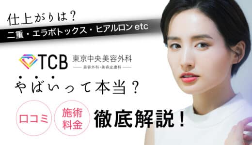 TCB東京中央美容外科がやばいって本当？二重整形やボトックス、料金など徹底解説！