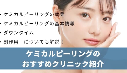 ケミカルピーリングでおすすめのクリニック8選！安い・失敗しないクリニックの選び方や基礎知識を解説