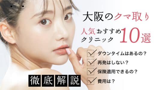 大阪のクマ取り人気クリニック10選！ダウンタイムはあるの？再発はしない？費用は？保険適用についても解説