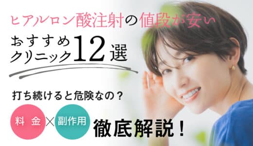 ヒアルロン酸注射の値段が安いおすすめクリニック12選！打ち続けると危険？副作用・料金相場も解説