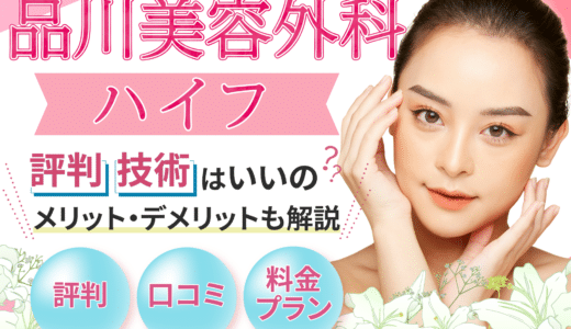 品川美容外科のハイフの評判・口コミは？料金プランやメリット・デメリットなども解説
